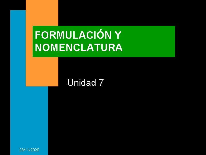 FORMULACIÓN Y NOMENCLATURA Unidad 7 28/11/2020 