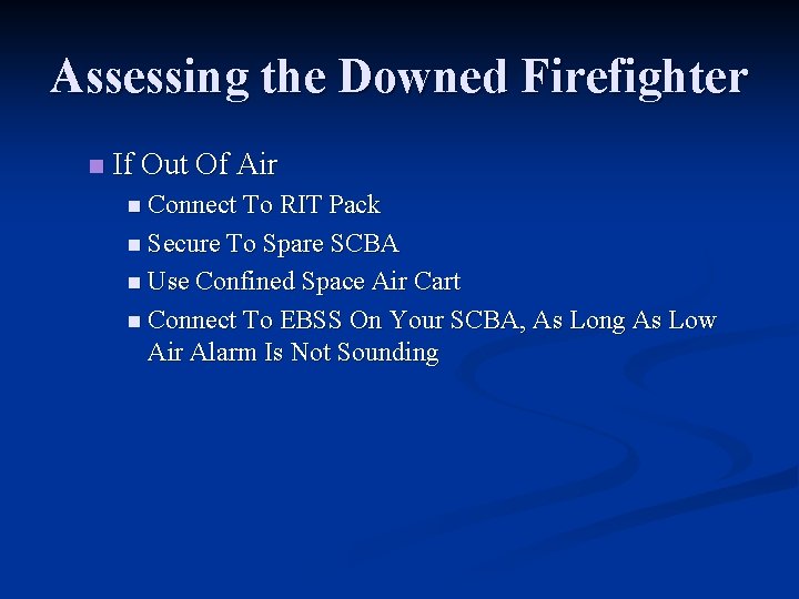 Assessing the Downed Firefighter n If Out Of Air n Connect To RIT Pack