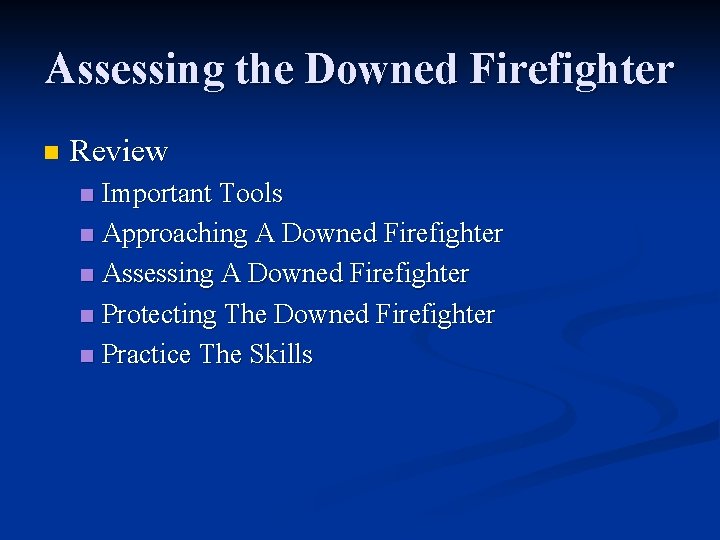 Assessing the Downed Firefighter n Review Important Tools n Approaching A Downed Firefighter n