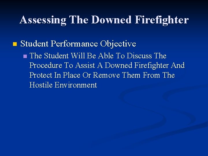 Assessing The Downed Firefighter n Student Performance Objective n The Student Will Be Able