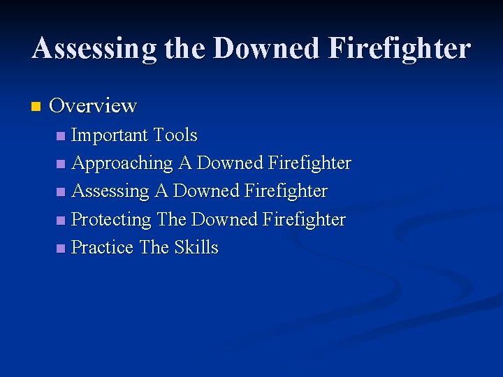 Assessing the Downed Firefighter n Overview Important Tools n Approaching A Downed Firefighter n