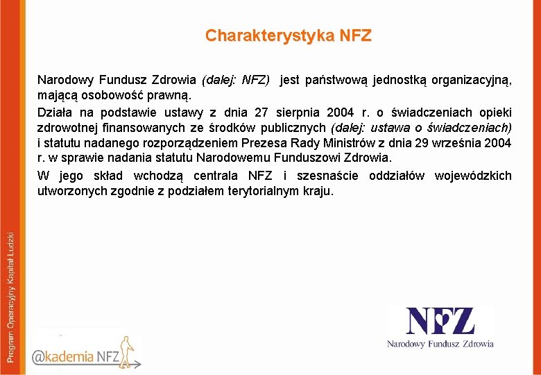 Charakterystyka NFZ Narodowy Fundusz Zdrowia (dalej: NFZ) jest państwową jednostką organizacyjną, mającą osobowość prawną.