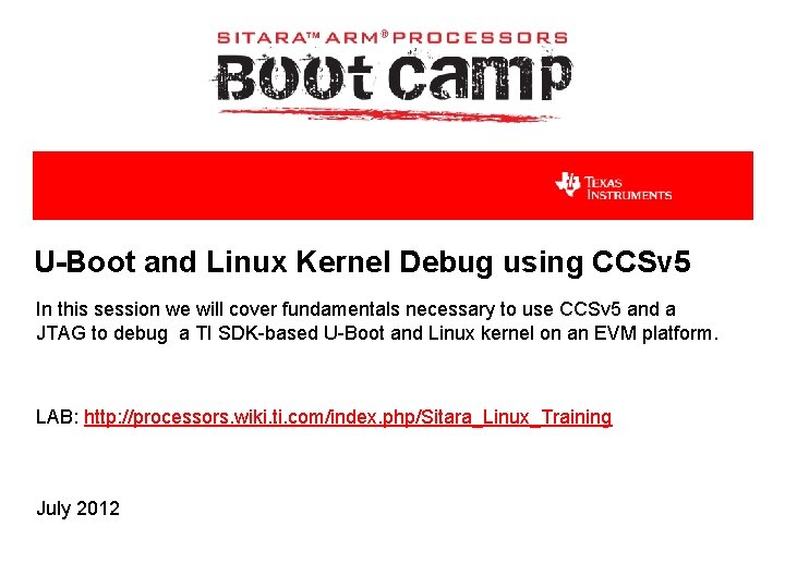 U-Boot and Linux Kernel Debug using CCSv 5 In this session we will cover