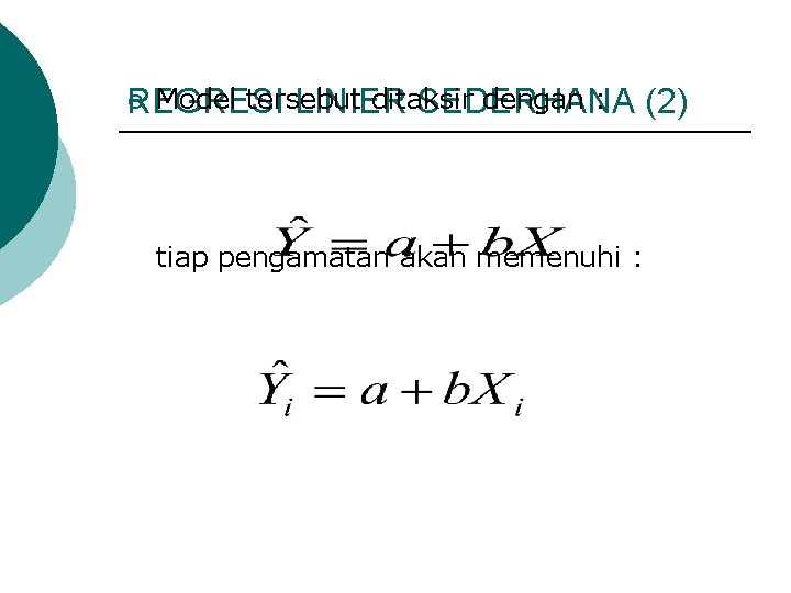 Model tersebut ditaksir dengan : (2) REGRESI LINIER SEDERHANA ¡ tiap pengamatan akan memenuhi