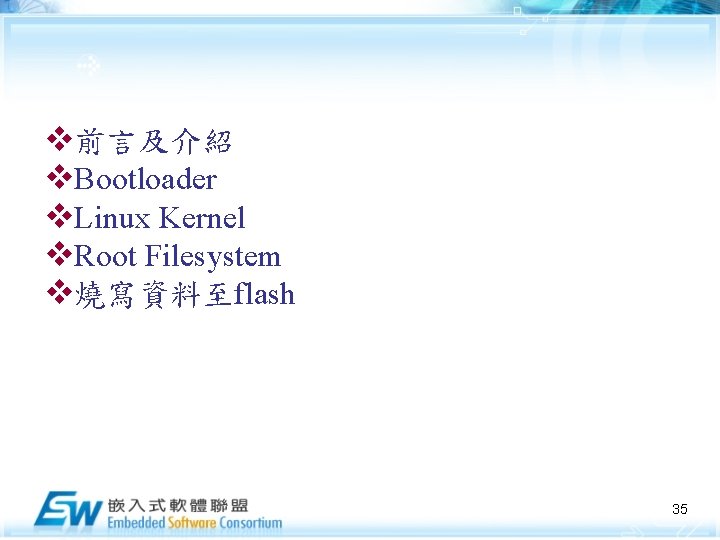 v前言及介紹 v. Bootloader v. Linux Kernel v. Root Filesystem v燒寫資料至flash 35 