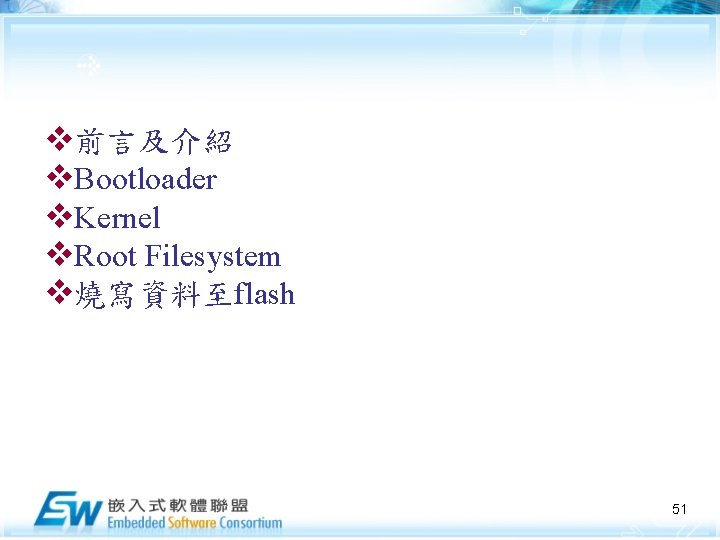 v前言及介紹 v. Bootloader v. Kernel v. Root Filesystem v燒寫資料至flash 51 