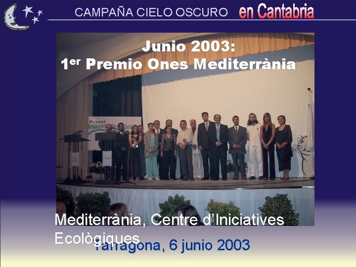 CAMPAÑA CIELO OSCURO 1 er Junio 2003: Premio Ones Mediterrània, Centre d’Iniciatives Ecològiques Tarragona,