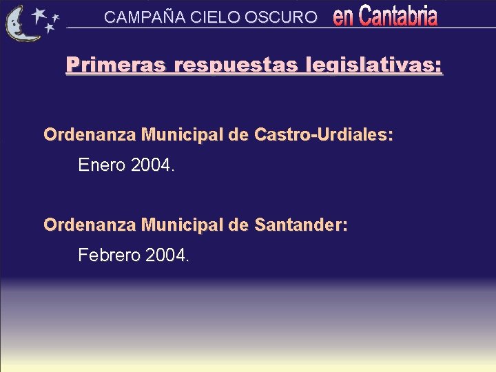 CAMPAÑA CIELO OSCURO Primeras respuestas legislativas: Ordenanza Municipal de Castro-Urdiales: Enero 2004. Ordenanza Municipal