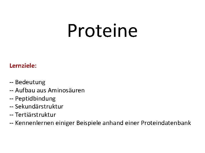 Proteine Lernziele: -- Bedeutung -- Aufbau aus Aminosäuren -- Peptidbindung -- Sekundärstruktur -- Tertiärstruktur