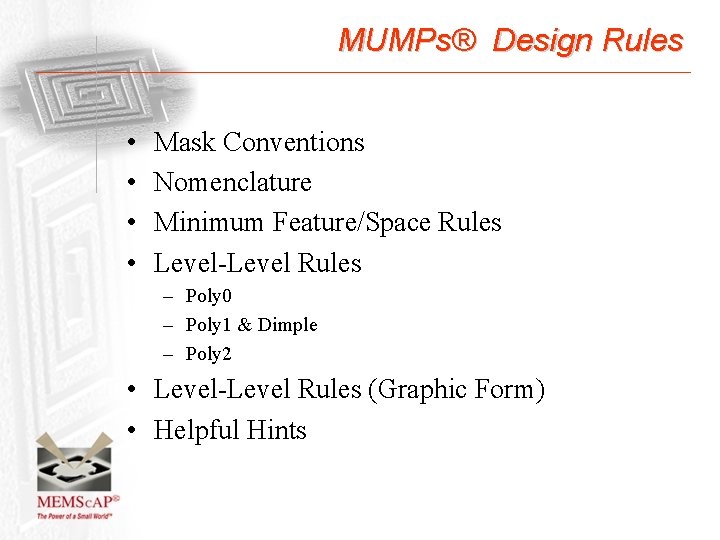 MUMPs® Design Rules • • Mask Conventions Nomenclature Minimum Feature/Space Rules Level-Level Rules –