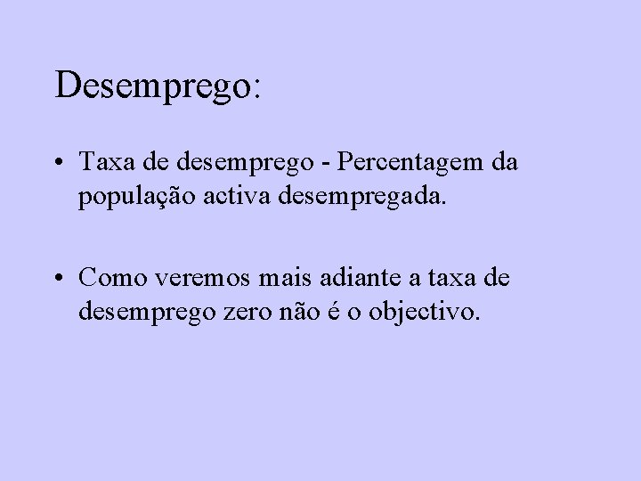 Desemprego: • Taxa de desemprego - Percentagem da população activa desempregada. • Como veremos