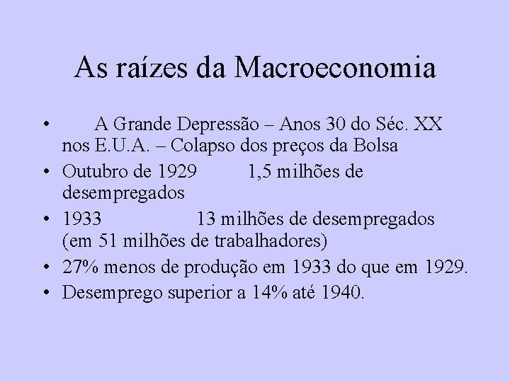 As raízes da Macroeconomia • • • A Grande Depressão – Anos 30 do