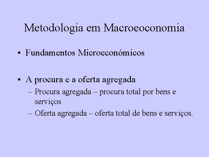 Metodologia em Macroeoconomia • Fundamentos Microeconómicos • A procura e a oferta agregada –