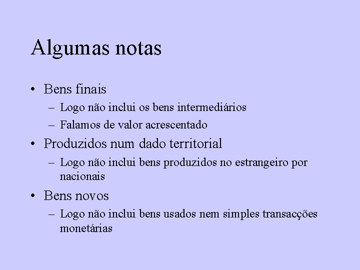 Algumas notas • Bens finais – Logo não inclui os bens intermediários – Falamos