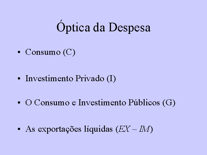 Óptica da Despesa • Consumo (C) • Investimento Privado (I) • O Consumo e