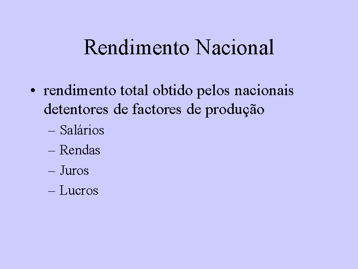 Rendimento Nacional • rendimento total obtido pelos nacionais detentores de factores de produção –