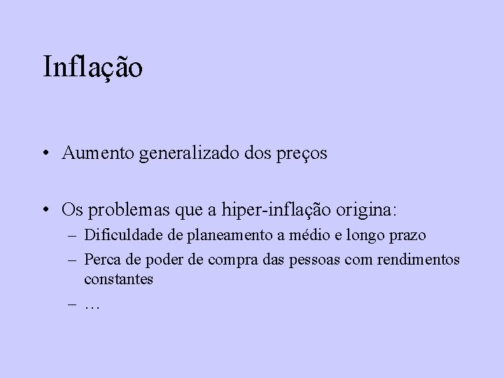 Inflação • Aumento generalizado dos preços • Os problemas que a hiper-inflação origina: –