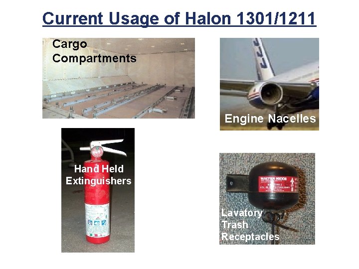 Current Usage of Halon 1301/1211 Cargo Compartments Engine Nacelles Hand Held Extinguishers Lavatory Trash Current Usage of Halon 1301/1211 Cargo Compartments Engine Nacelles Hand Held Extinguishers Lavatory Trash