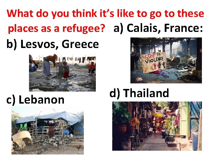 What do you think it’s like to go to these places as a refugee?