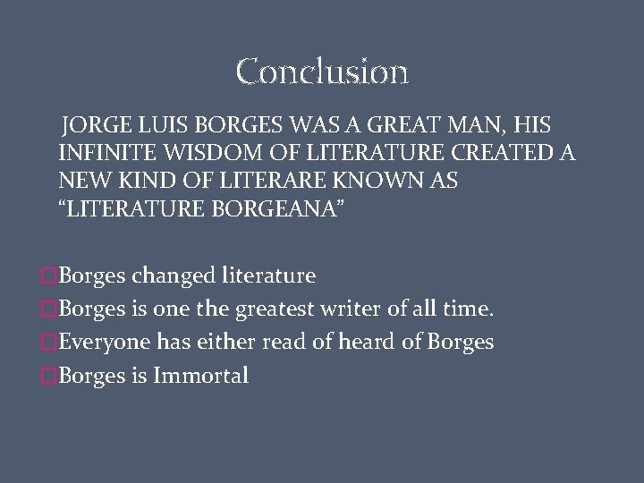 Conclusion JORGE LUIS BORGES WAS A GREAT MAN, HIS INFINITE WISDOM OF LITERATURE CREATED