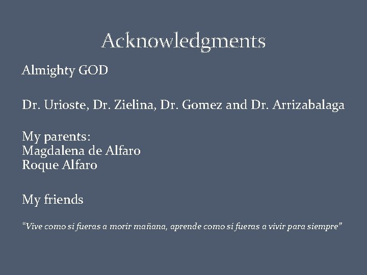 Acknowledgments Almighty GOD Dr. Urioste, Dr. Zielina, Dr. Gomez and Dr. Arrizabalaga My parents: