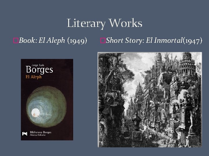 Literary Works �Book: El Aleph (1949) �Short Story: El Inmortal(1947) 
