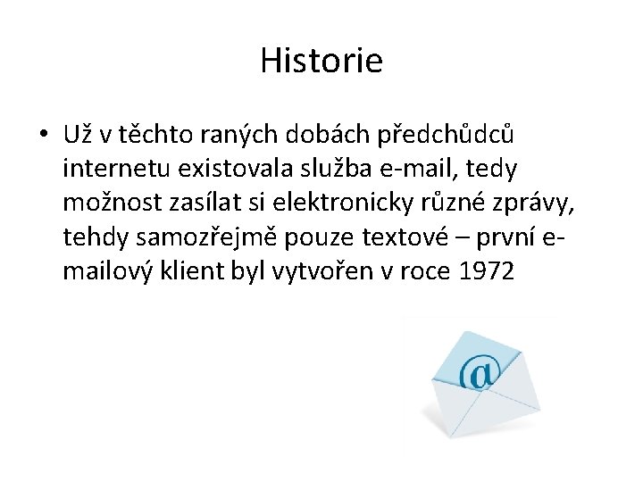 Historie • Už v těchto raných dobách předchůdců internetu existovala služba e-mail, tedy možnost
