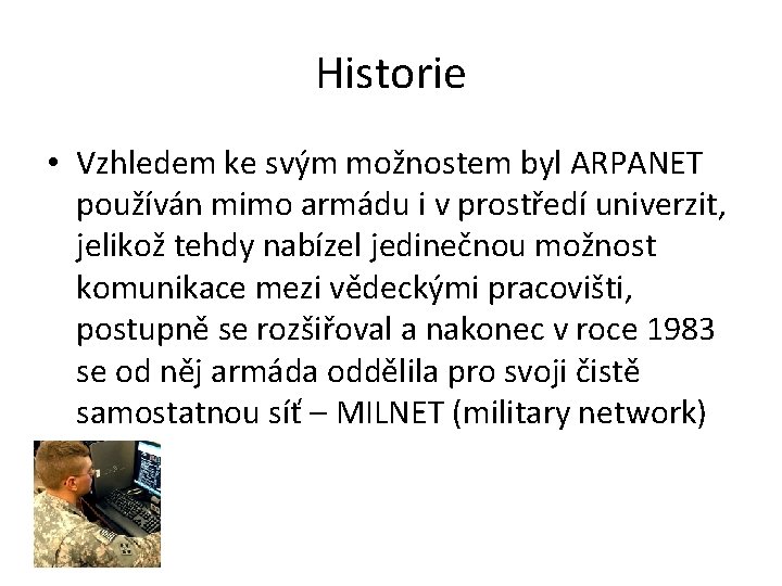 Historie • Vzhledem ke svým možnostem byl ARPANET používán mimo armádu i v prostředí