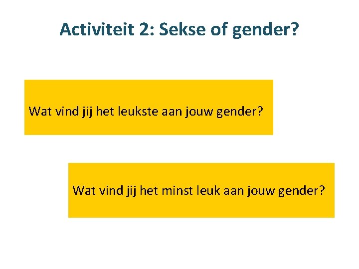 Activiteit 2: Sekse of gender? Wat vind jij het leukste aan jouw gender? Wat