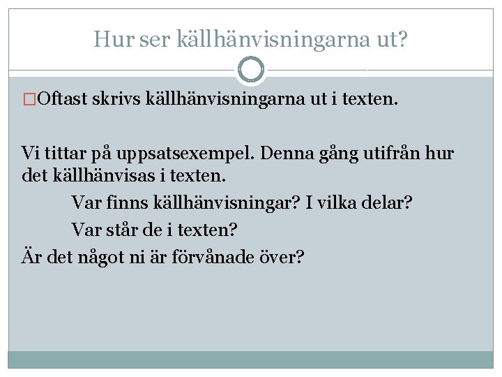 Hur ser källhänvisningarna ut? �Oftast skrivs källhänvisningarna ut i texten. Vi tittar på uppsatsexempel.