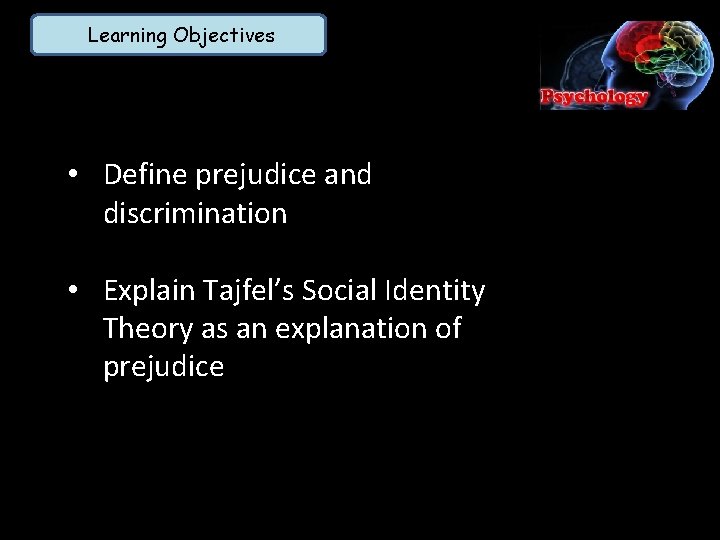 Learning Objectives • Define prejudice and discrimination • Explain Tajfel’s Social Identity Theory as