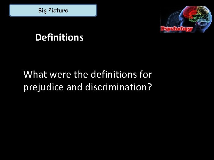 Big Picture Definitions What were the definitions for prejudice and discrimination? 
