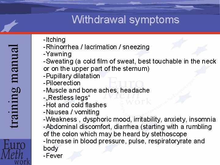 training manual Withdrawal symptoms -Itching -Rhinorrhea / lacrimation / sneezing -Yawning -Sweating (a cold