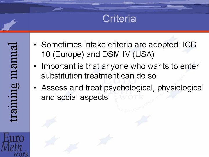 training manual Criteria • Sometimes intake criteria are adopted: ICD 10 (Europe) and DSM