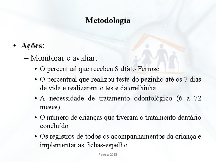 Metodologia • Ações: – Monitorar e avaliar: • O percentual que recebeu Sulfato Ferroso