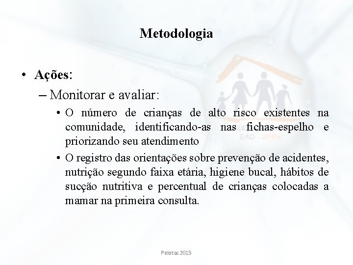 Metodologia • Ações: – Monitorar e avaliar: • O número de crianças de alto