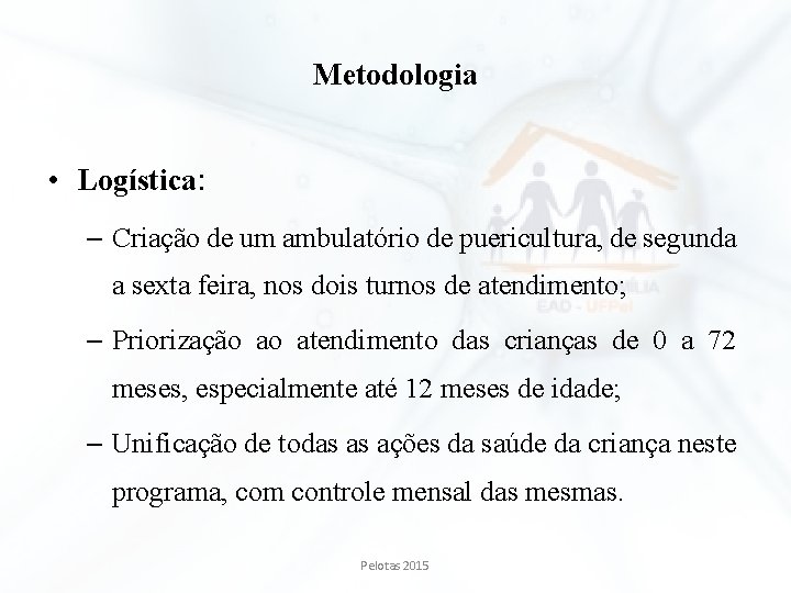 Metodologia • Logística: – Criação de um ambulatório de puericultura, de segunda a sexta