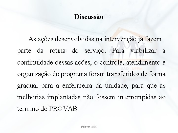 Discussão As ações desenvolvidas na intervenção já fazem parte da rotina do serviço. Para