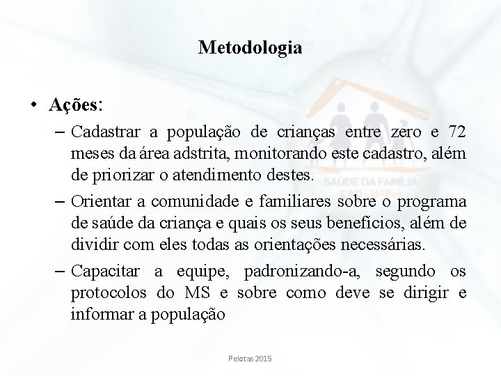 Metodologia • Ações: – Cadastrar a população de crianças entre zero e 72 meses