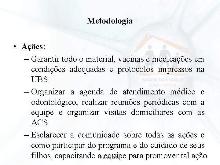 Metodologia • Ações: – Garantir todo o material, vacinas e medicações em condições adequadas