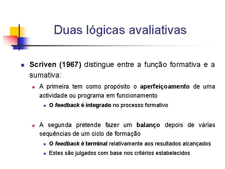 Duas lógicas avaliativas n Scriven (1967) distingue entre a função formativa e a sumativa: