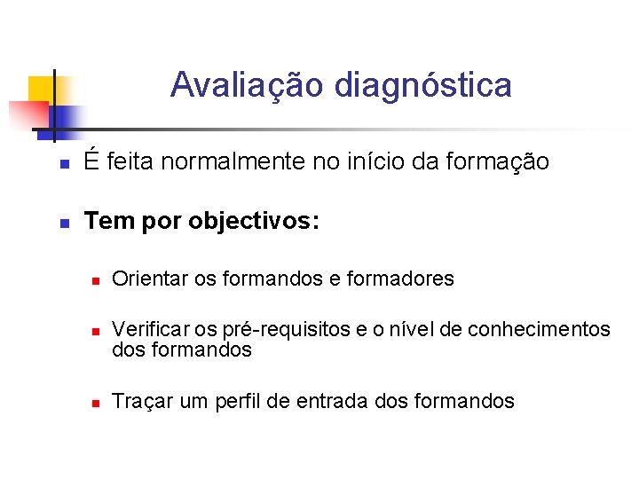 Avaliação diagnóstica n É feita normalmente no início da formação n Tem por objectivos: