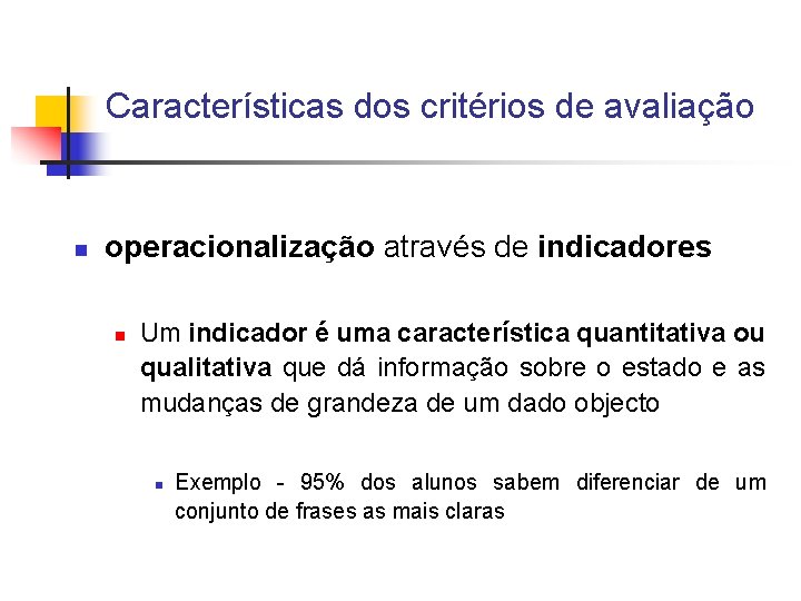 Características dos critérios de avaliação n operacionalização através de indicadores n Um indicador é