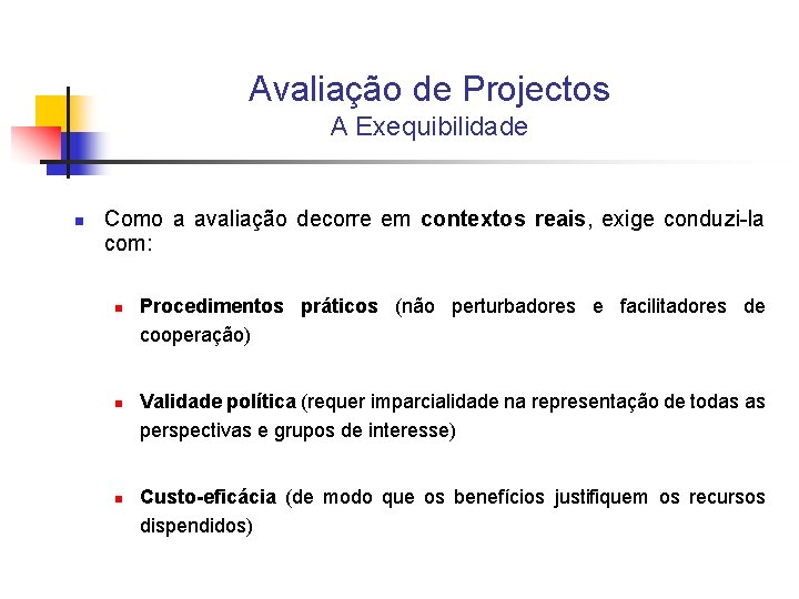 Avaliação de Projectos A Exequibilidade n Como a avaliação decorre em contextos reais, exige