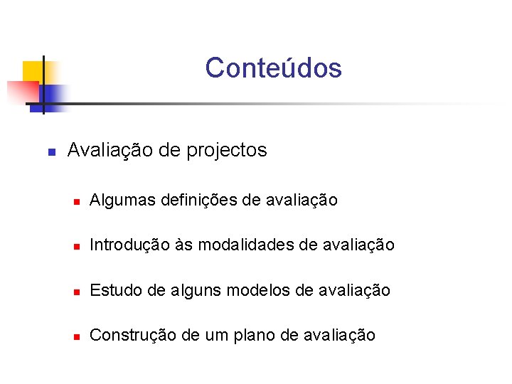 Conteúdos n Avaliação de projectos n Algumas definições de avaliação n Introdução às modalidades