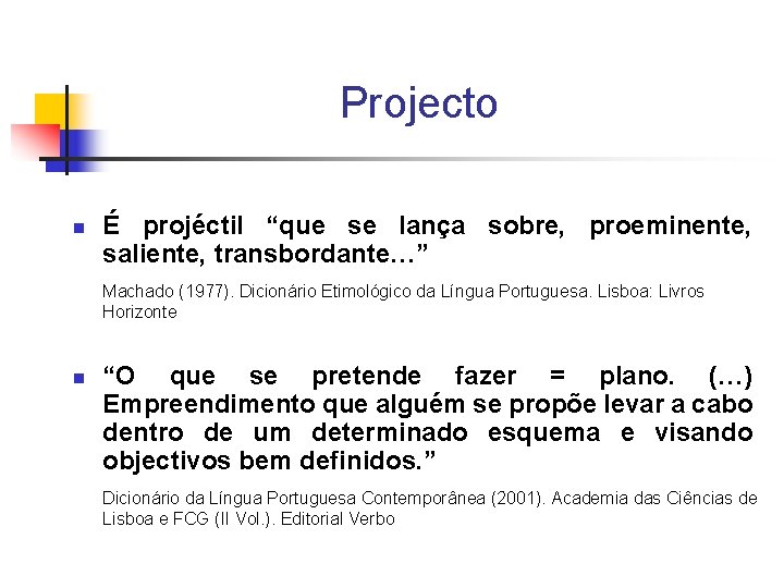 Projecto n É projéctil “que se lança sobre, proeminente, saliente, transbordante…” Machado (1977). Dicionário