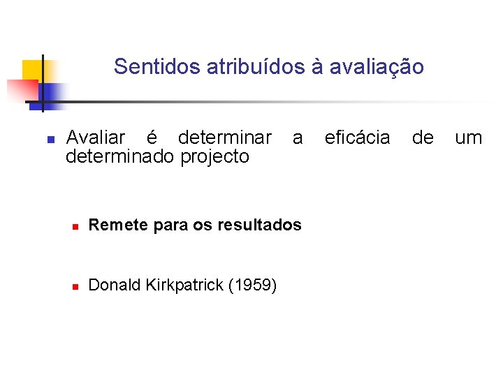 Sentidos atribuídos à avaliação n Avaliar é determinar determinado projecto a n Remete para