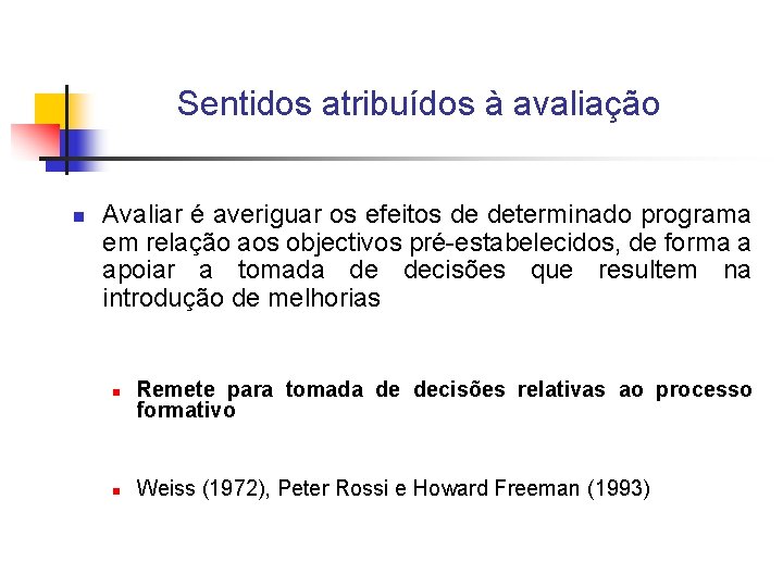 Sentidos atribuídos à avaliação n Avaliar é averiguar os efeitos de determinado programa em