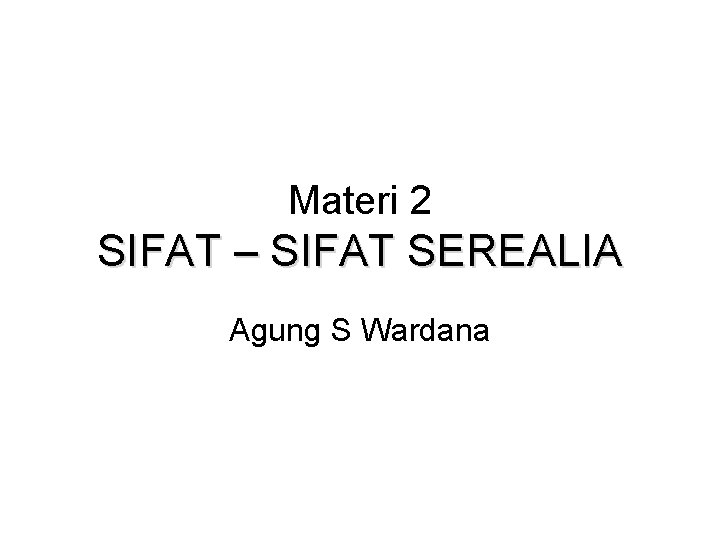 Materi 2 SIFAT – SIFAT SEREALIA Agung S Wardana 