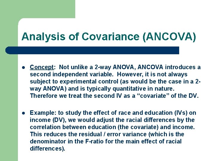 Analysis of Covariance (ANCOVA) l Concept: Not unlike a 2 -way ANOVA, ANCOVA introduces